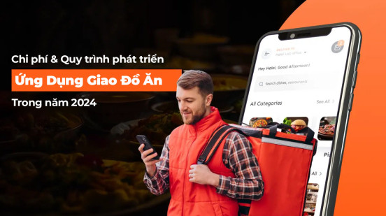 Chi phí và quy trình để phát triển ứng dụng Giao nhận đồ ăn trong năm 2024