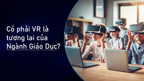 Có phải VR là tương lai của nền Giáo Dục?