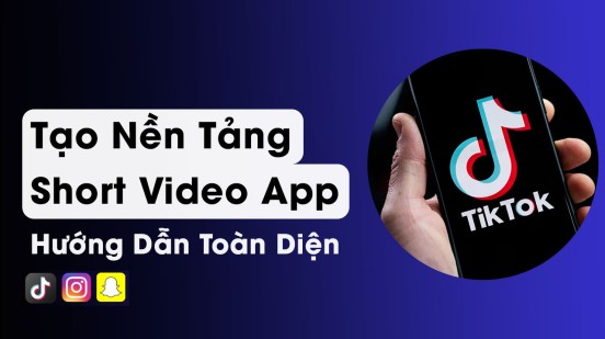 Tạo nền tảng ứng dụng video ngắn - Hướng dẫn toàn diện